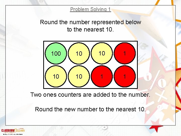 Problem Solving 1 Round the number represented below to the nearest 10. 100 10