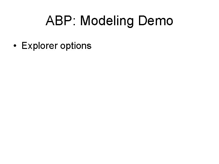 ABP: Modeling Demo • Explorer options 