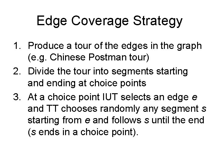 Edge Coverage Strategy 1. Produce a tour of the edges in the graph (e.