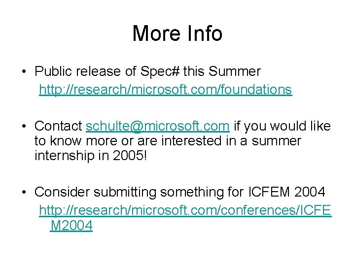 More Info • Public release of Spec# this Summer http: //research/microsoft. com/foundations • Contact