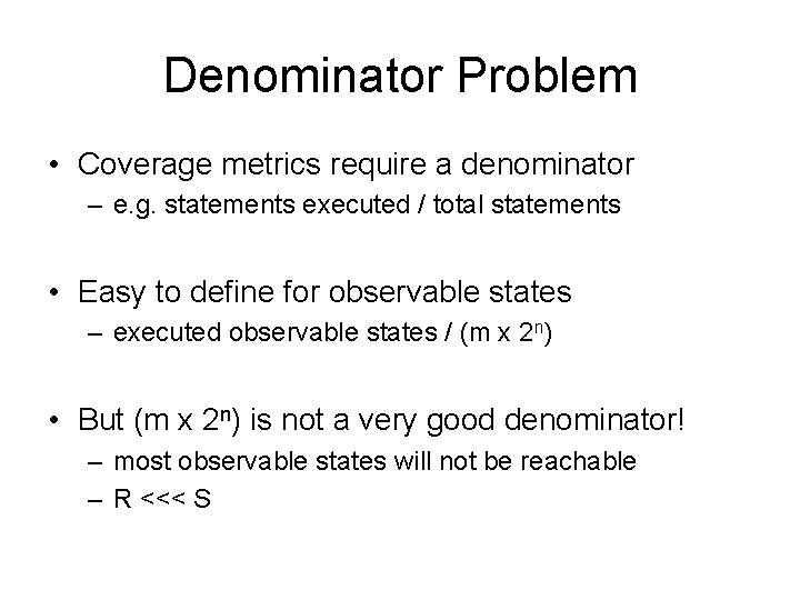 Denominator Problem • Coverage metrics require a denominator – e. g. statements executed /