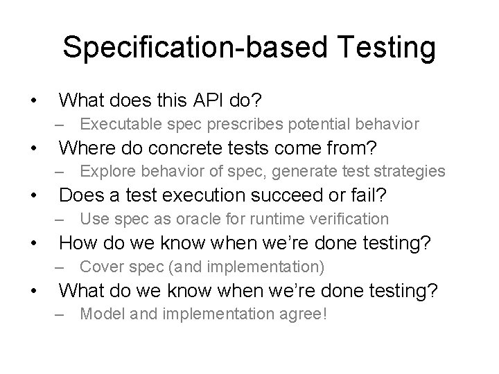 Specification-based Testing • What does this API do? – Executable spec prescribes potential behavior