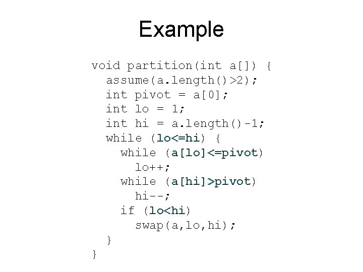 Example void partition(int a[]) { assume(a. length()>2); int pivot = a[0]; int lo =