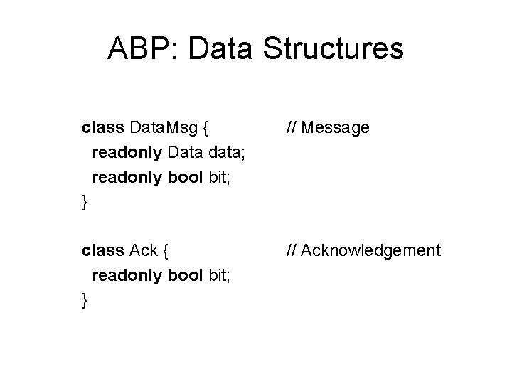 ABP: Data Structures class Data. Msg { readonly Data data; readonly bool bit; }