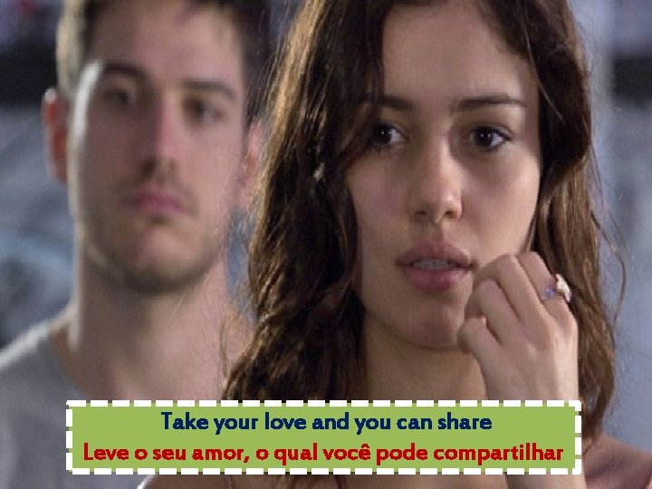Take your love and you can share Leve o seu amor, o qual você
