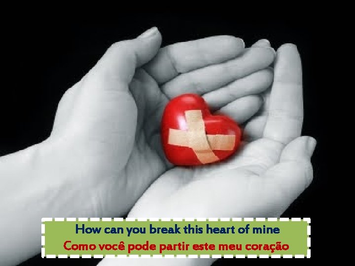 How can you break this heart of mine Como você pode partir este meu