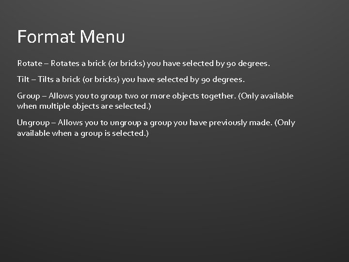 Format Menu Rotate – Rotates a brick (or bricks) you have selected by 90