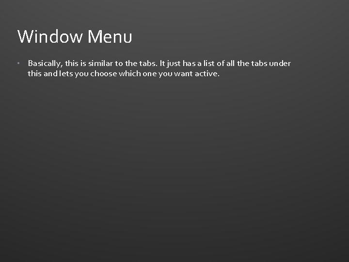 Window Menu • Basically, this is similar to the tabs. It just has a