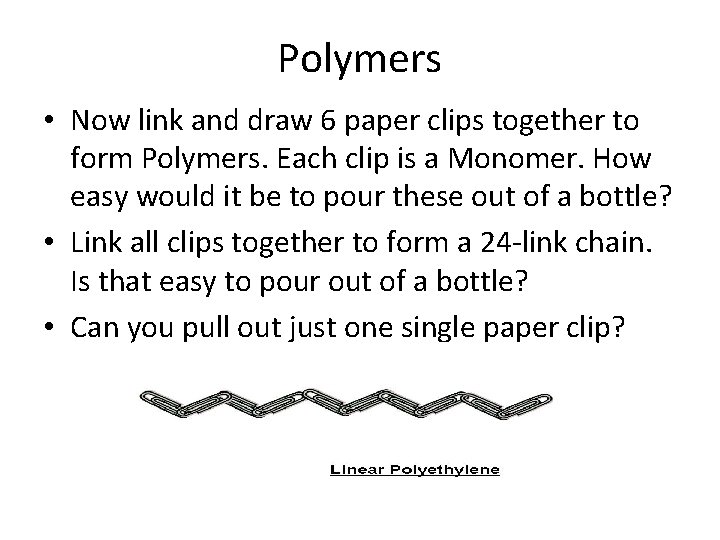 Polymers • Now link and draw 6 paper clips together to form Polymers. Each