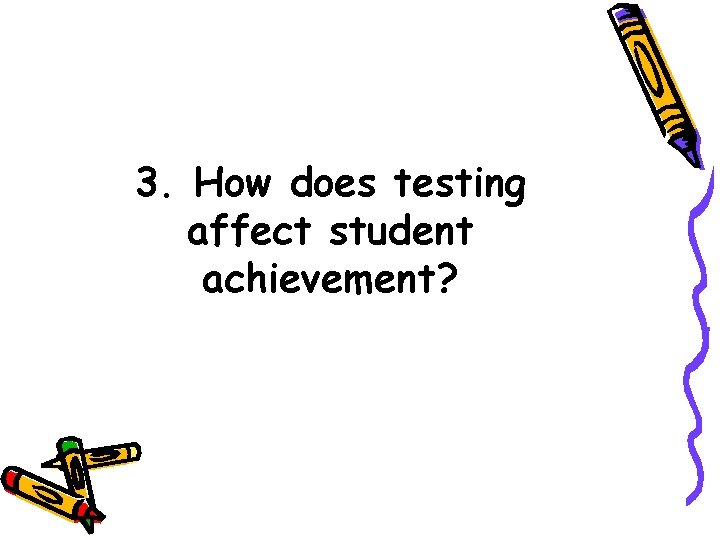 3. How does testing affect student achievement? 