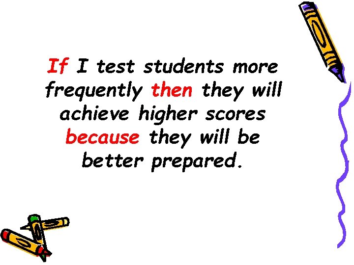 If I test students more frequently then they will achieve higher scores because they