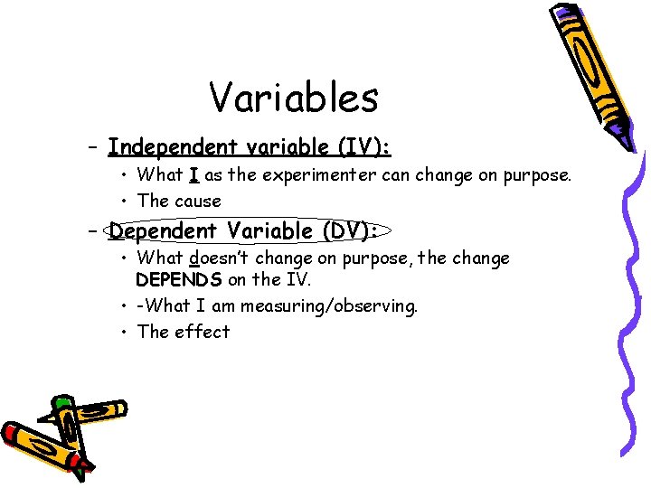 Variables – Independent variable (IV): • What I as the experimenter can change on