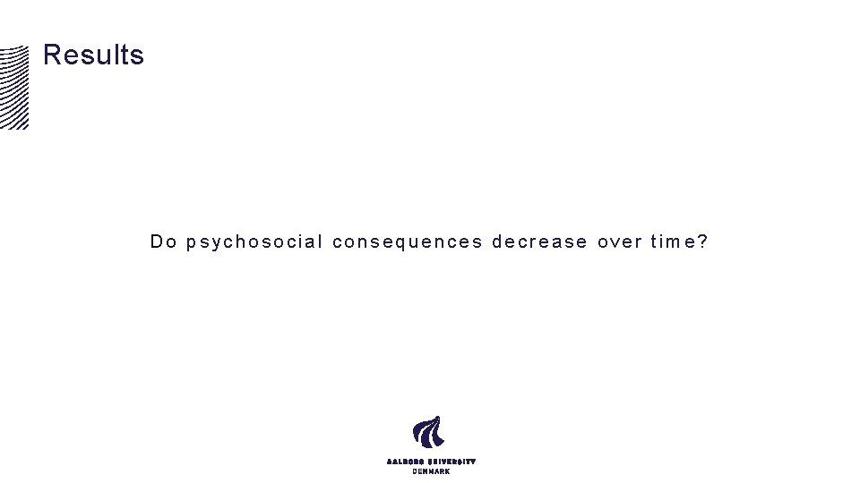 Results Do psychosocial consequences decrease over time? 