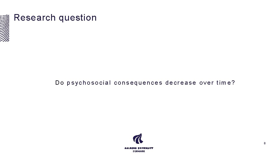 Research question Do psychosocial consequences decrease over time? 8 