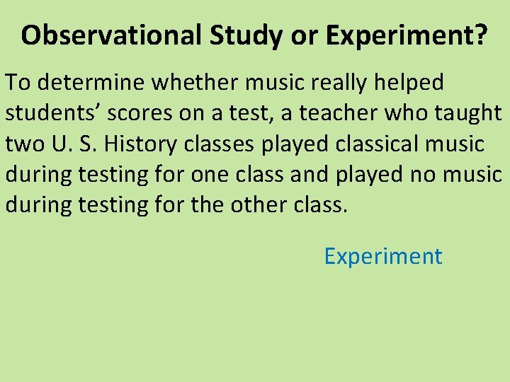 Observational Study or Experiment? To determine whether music really helped students’ scores on a