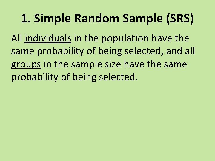 1. Simple Random Sample (SRS) All individuals in the population have the same probability