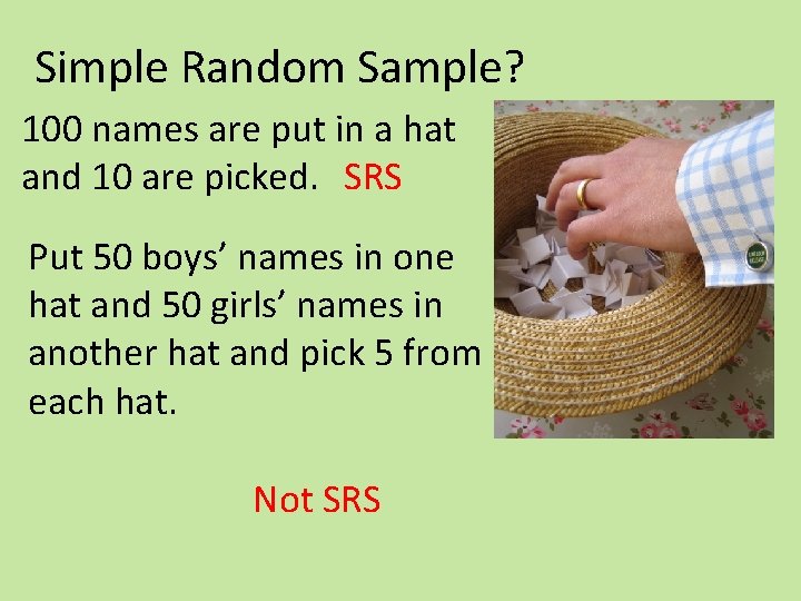 Simple Random Sample? 100 names are put in a hat and 10 are picked.