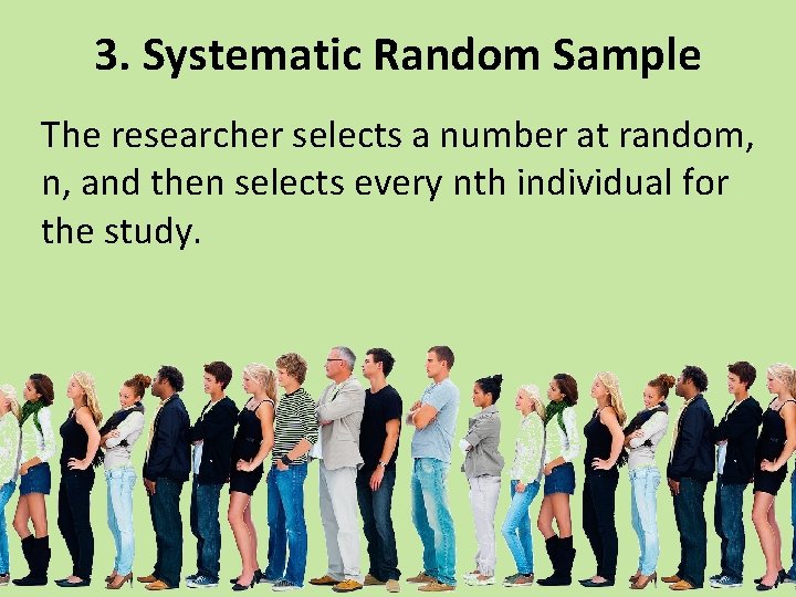 3. Systematic Random Sample The researcher selects a number at random, n, and then