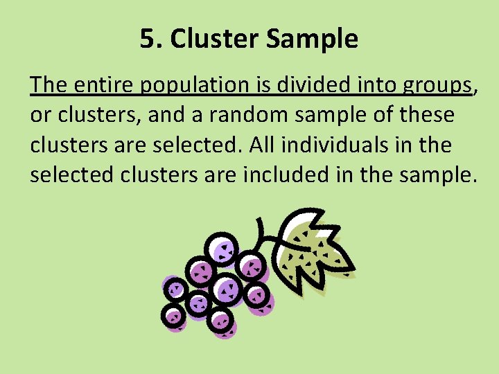 5. Cluster Sample The entire population is divided into groups, or clusters, and a