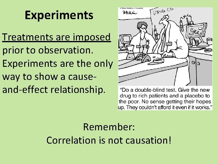Experiments Treatments are imposed prior to observation. Experiments are the only way to show
