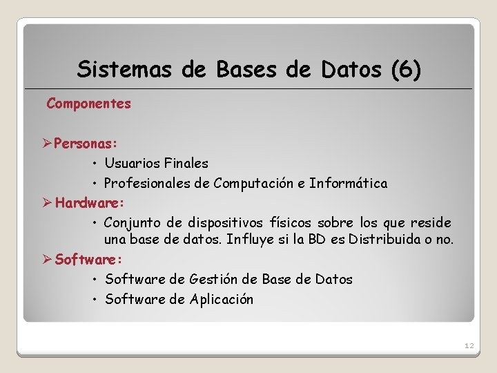 Sistemas de Bases de Datos (6) Componentes Ø Personas: • Usuarios Finales • Profesionales