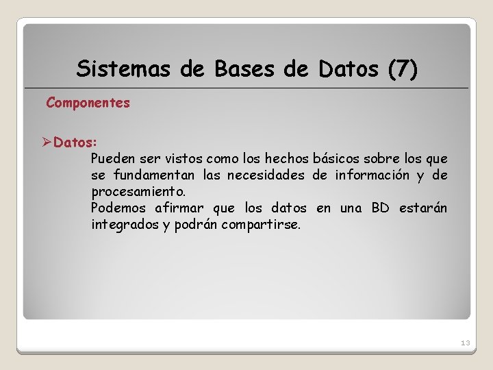 Sistemas de Bases de Datos (7) Componentes Ø Datos: Pueden ser vistos como los