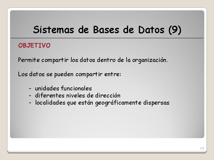 Sistemas de Bases de Datos (9) OBJETIVO Permite compartir los datos dentro de la