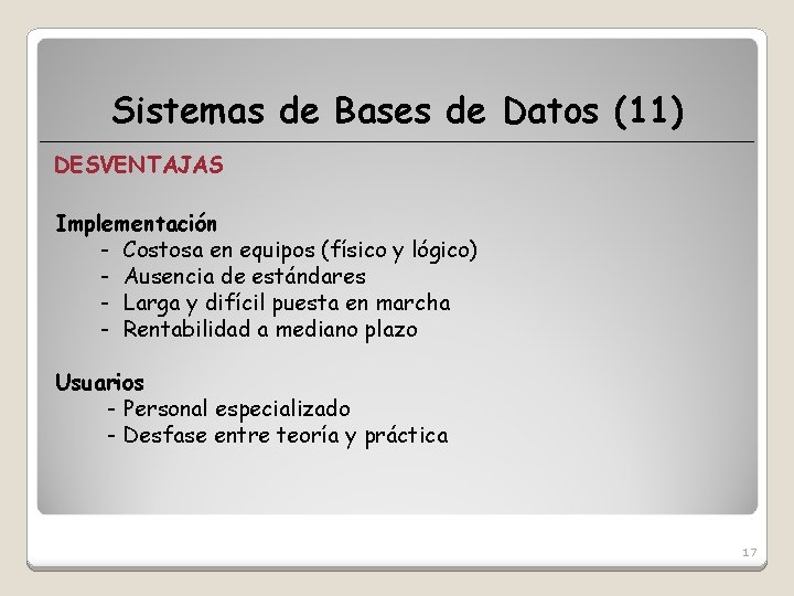 Sistemas de Bases de Datos (11) DESVENTAJAS Implementación - Costosa en equipos (físico y