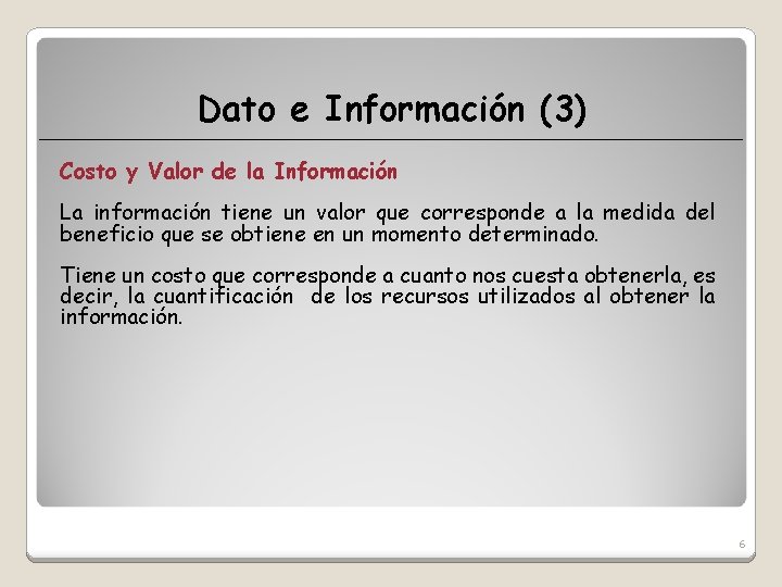 Dato e Información (3) Costo y Valor de la Información La información tiene un