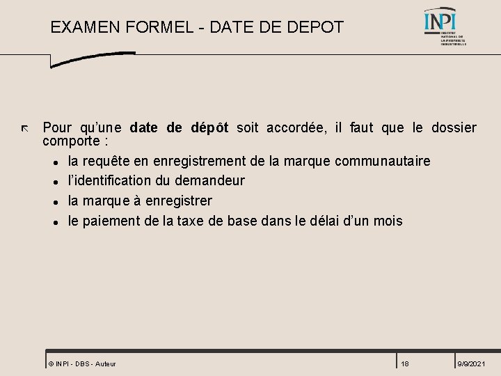 EXAMEN FORMEL - DATE DE DEPOT ã Pour qu’une date de dépôt soit accordée,