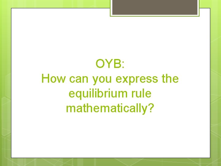 OYB: How can you express the equilibrium rule mathematically? 