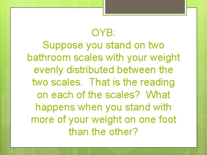 OYB: Suppose you stand on two bathroom scales with your weight evenly distributed between