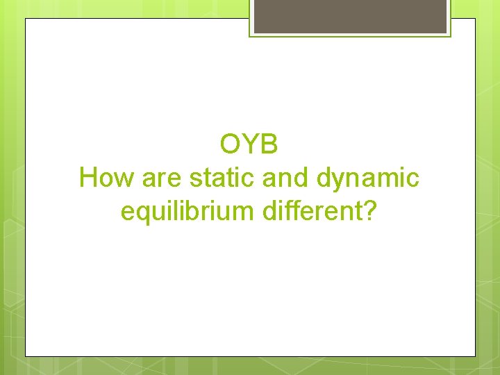 OYB How are static and dynamic equilibrium different? 