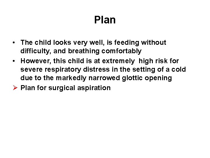 Plan • The child looks very well, is feeding without difficulty, and breathing comfortably