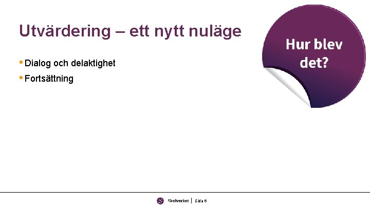 Utvärdering – ett nytt nuläge • Dialog och delaktighet • Fortsättning Sida 6 