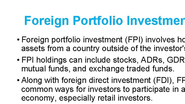Foreign Portfolio Investmen • Foreign portfolio investment (FPI) involves ho assets from a country