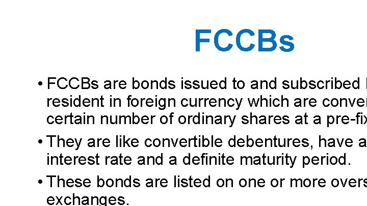 FCCBs • FCCBs are bonds issued to and subscribed b resident in foreign currency