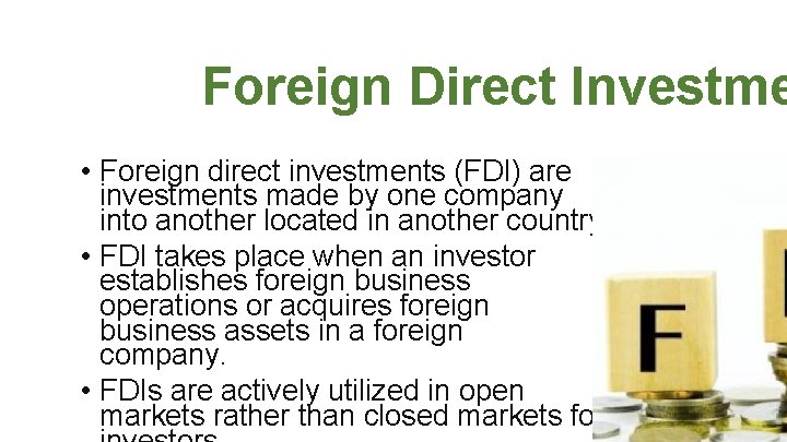 Foreign Direct Investme • Foreign direct investments (FDI) are investments made by one company