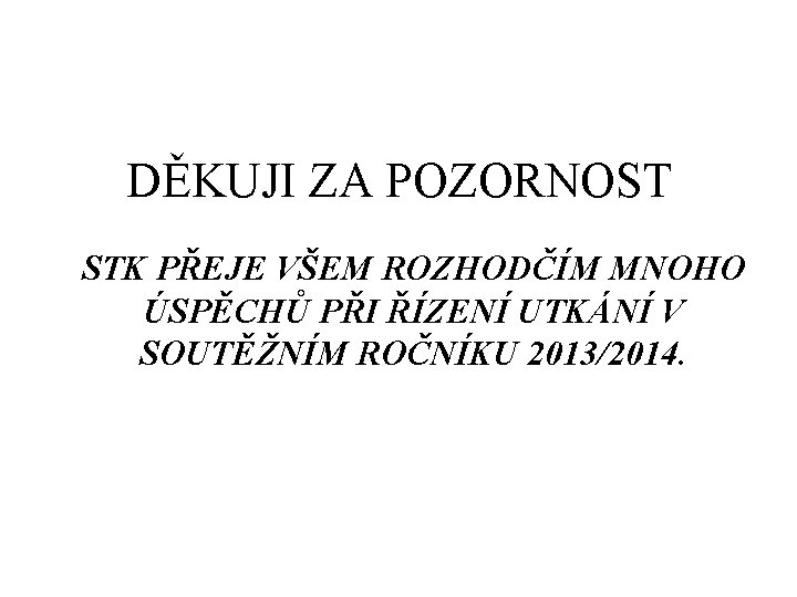 DĚKUJI ZA POZORNOST STK PŘEJE VŠEM ROZHODČÍM MNOHO ÚSPĚCHŮ PŘI ŘÍZENÍ UTKÁNÍ V SOUTĚŽNÍM