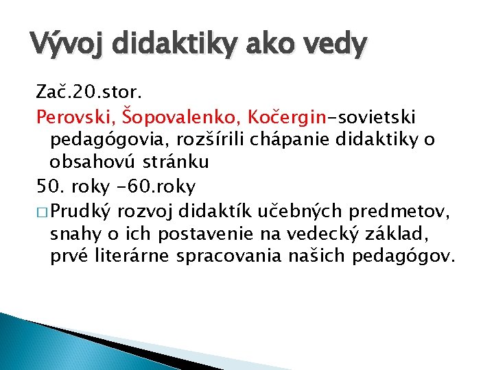 Vývoj didaktiky ako vedy Zač. 20. stor. Perovski, Šopovalenko, Kočergin-sovietski pedagógovia, rozšírili chápanie didaktiky