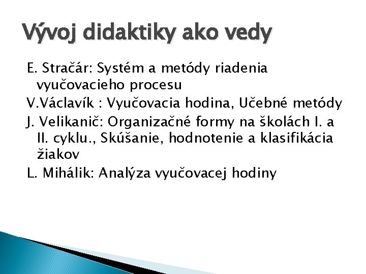 Vývoj didaktiky ako vedy E. Stračár: Systém a metódy riadenia vyučovacieho procesu V. Václavík