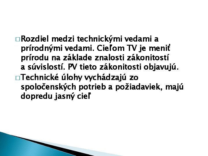 � Rozdiel medzi technickými vedami a prírodnými vedami. Cieľom TV je meniť prírodu na