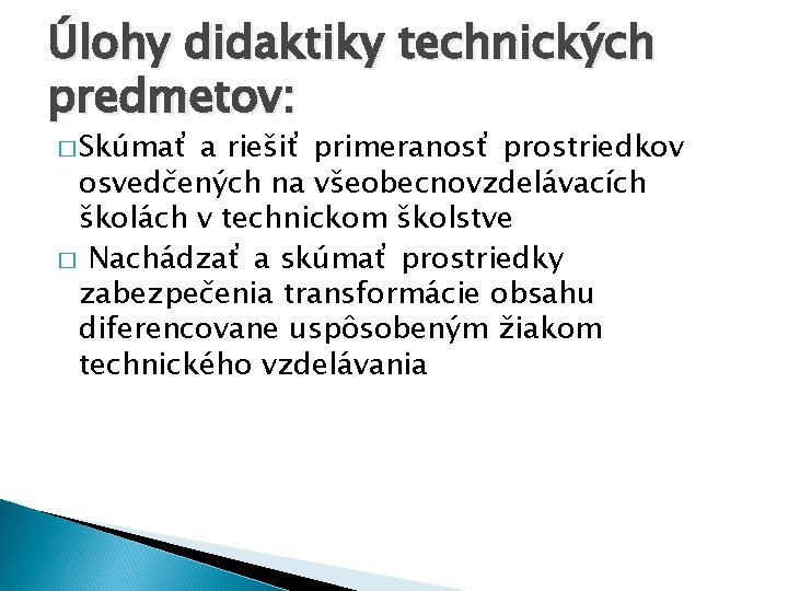 Úlohy didaktiky technických predmetov: � Skúmať a riešiť primeranosť prostriedkov osvedčených na všeobecnovzdelávacích školách