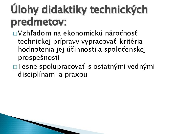 Úlohy didaktiky technických predmetov: � Vzhľadom na ekonomickú náročnosť technickej prípravy vypracovať kritéria hodnotenia