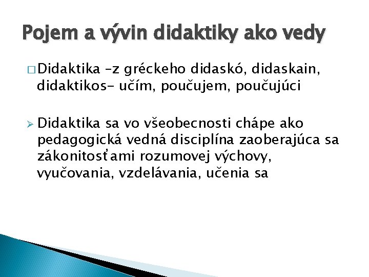 Pojem a vývin didaktiky ako vedy � Didaktika –z gréckeho didaskó, didaskain, didaktikos- učím,