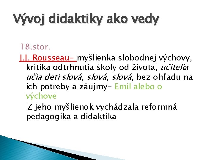 Vývoj didaktiky ako vedy 18. stor. J. J. Rousseau- myšlienka slobodnej výchovy, kritika odtrhnutia