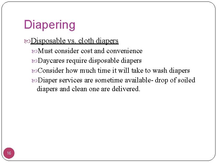 Diapering Disposable vs. cloth diapers Must consider cost and convenience Daycares require disposable diapers