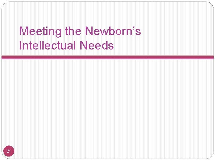 Meeting the Newborn’s Intellectual Needs 21 