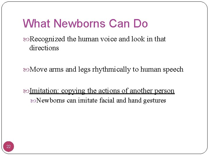 What Newborns Can Do Recognized the human voice and look in that directions Move