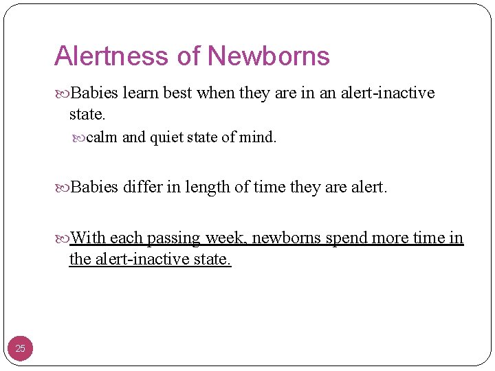 Alertness of Newborns Babies learn best when they are in an alert-inactive state. calm
